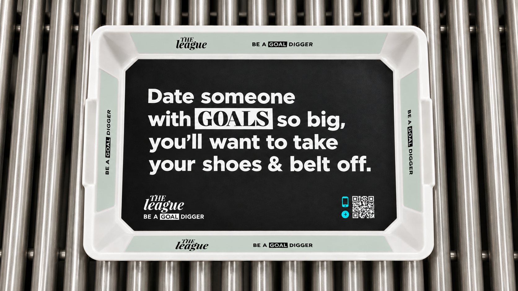 Airport security bin: Date someone with goals so big, you’ll want to take your shoes and belt off.