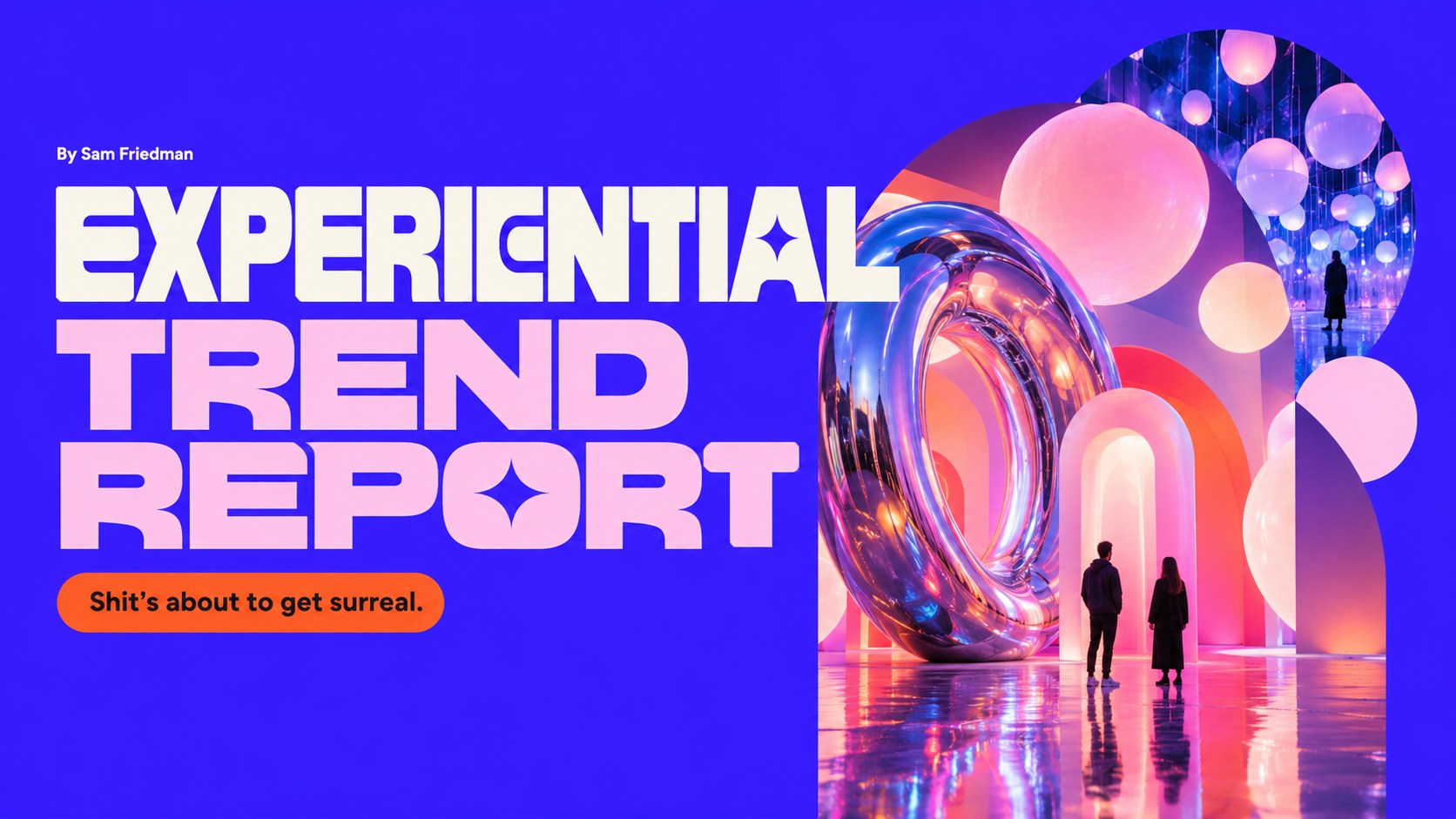 Experiential Trend Report by Sam Friedman: Shit’s about to get surreal, with a glowing chrome ring sculpture